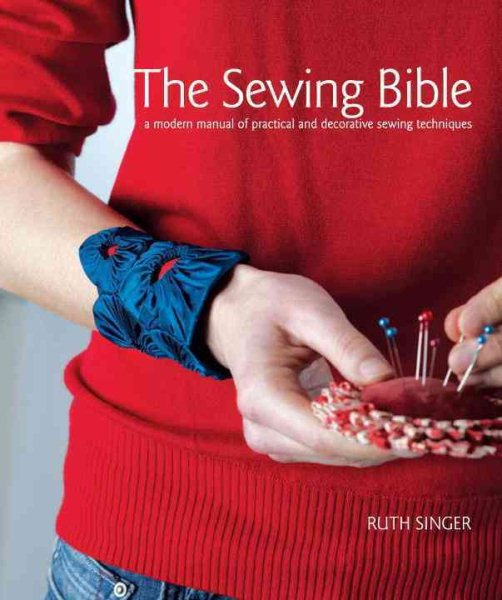 Cover art for The sewing bible [electronic resource] : a modern manual of practical and decorative sewing techniques / Ruth Singer.