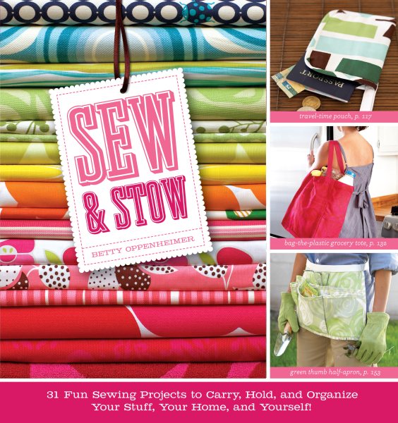 Cover art for Sew & stow [electronic resource] : 31 fun sewing projects to carry, hold, and organize your stuff, your home, and yourself! / Betty Oppenheimer ; with step-by-step illustrations by the author.