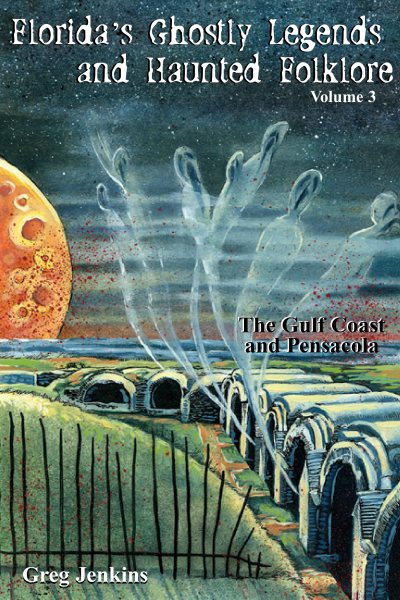 Cover art for Florida's ghostly legends and haunted folklore. Volume 3 : the Gulf Coast and Pensacola / by Greg Jenkins.