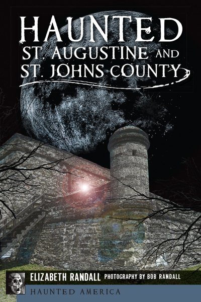 Cover art for Haunted St. Augustine and St. Johns County / Elizabeth Randall   photography by Bob Randall.