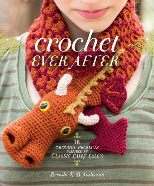 Cover art for Crochet ever after : 18 crochet projects inspired by classic fairy tales / Brenda K. B. Anderson.