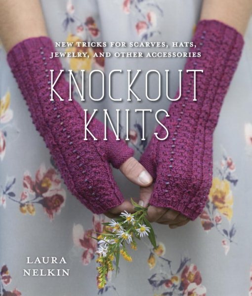 Cover art for Knockout knits : new tricks for scarves, hats, jewelry, and other accessories / Laura Nelkin.