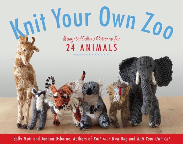 Cover art for Knit your own zoo : easy-to-follow patterns for 24 animals / Sally Muir & Joanna Osborne.