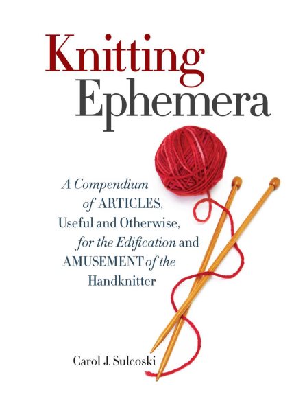 Cover art for Knitting ephemera : a compendium of articles, useful and otherwise, for the edification and amusement of the handknitter / by Carol J. Sulcoski.