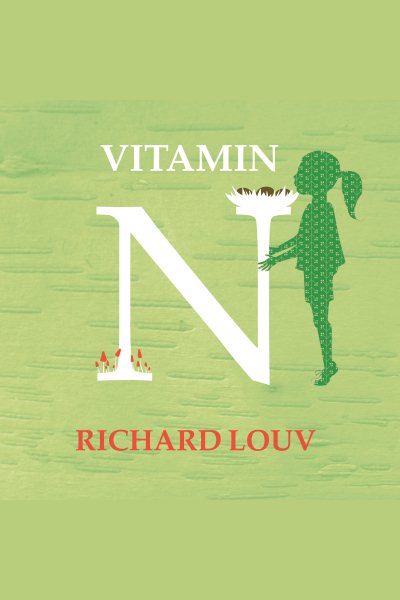 Cover art for Vitamin N: the essential guide to a nature-rich life [electronic resource] / Richard Louv.