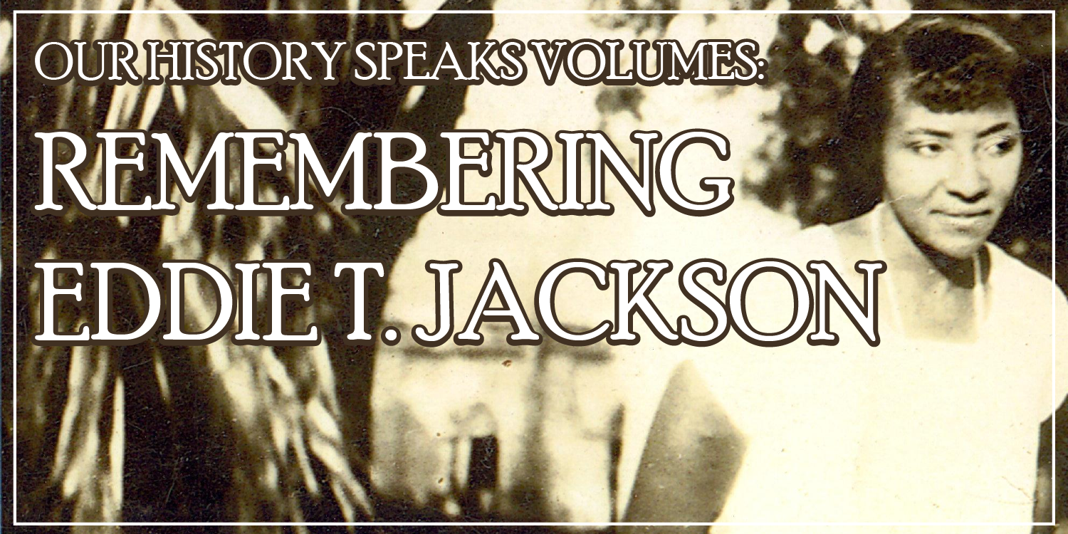 Our History Speaks Volumes: Remembering Eddie T. Jackson