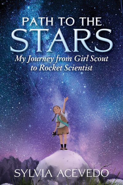 Cover art for Path to the stars : my journey from Girl Scout to rocket scientist / Sylvia Acevedo, CEO of the Girl Scouts of the USA.