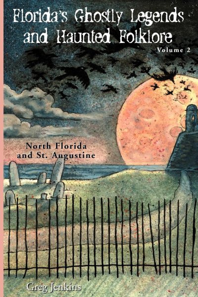 Cover art for Florida's ghostly legends and haunted folklore. Volume 2 : North Florida and St. Augustine / by Greg Jenkins.