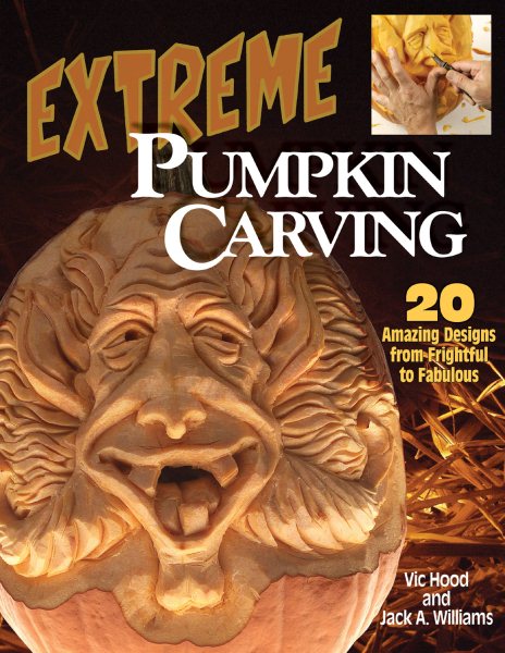 Cover art for Extreme pumpkin carving / written by Vic Hood   photography by Jack A. Williams.
