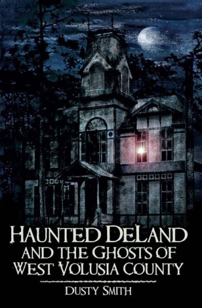 Cover art for Haunted Deland and the ghosts of West Volusia County / Dusty Smith.