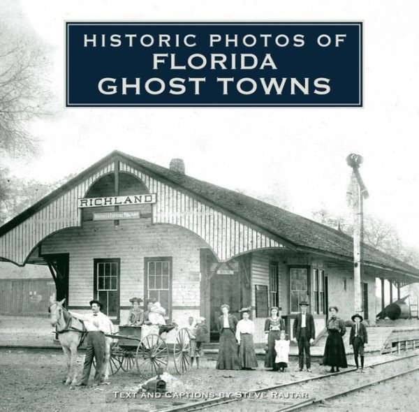 Cover art for Historic photos of Florida ghost towns / text and captions by Steve Rajtar.
