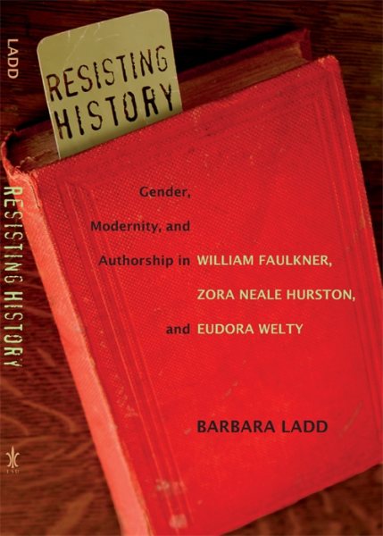 Cover art for Resisting history : gender, modernity, and authorship in William Faulkner, Zora Neale Hurston, and Eudora Welty / Barbara Ladd.