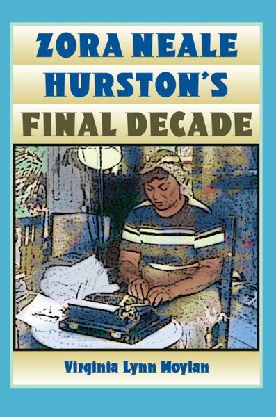 Cover art for Zora Neale Hurston's final decade / Virginia Lynn Moylan.