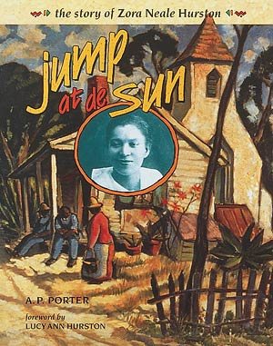 Cover art for Jump at de sun : the story of Zora Neale Hurston / by A.P. Porter   with a foreword by Lucy Ann Hurston.