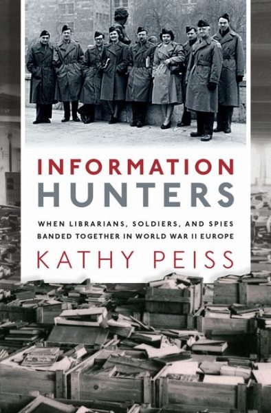 Cover art for Information hunters : when librarians, soldiers, and spies banded together in World War II Europe / Kathy Peiss.