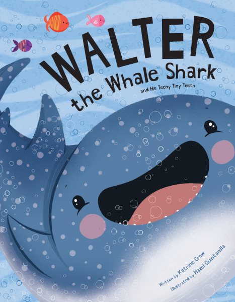 Cover art for Walter the whale shark : and his teeny tiny teeth / written by Katrine Crow   illustrated by Hazel Quintanilla.