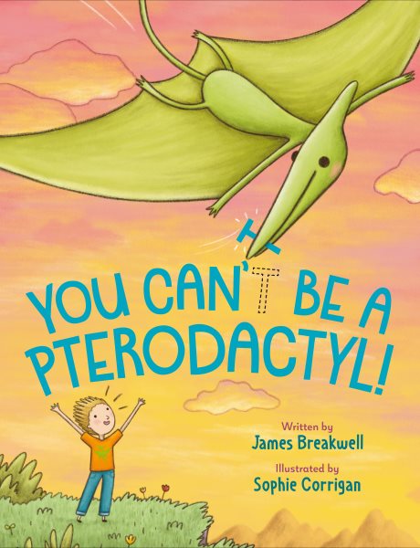 Cover art for You can't be a pterodactyl! / written by James Breakwell   illustrated by Sophie Corrigan.