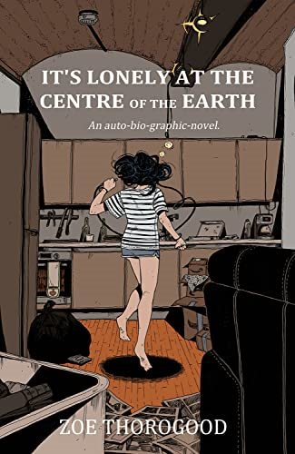 Cover art for It's lonely at the centre of the earth : an auto-bio-graphic-novel / Zoe Thorogood.