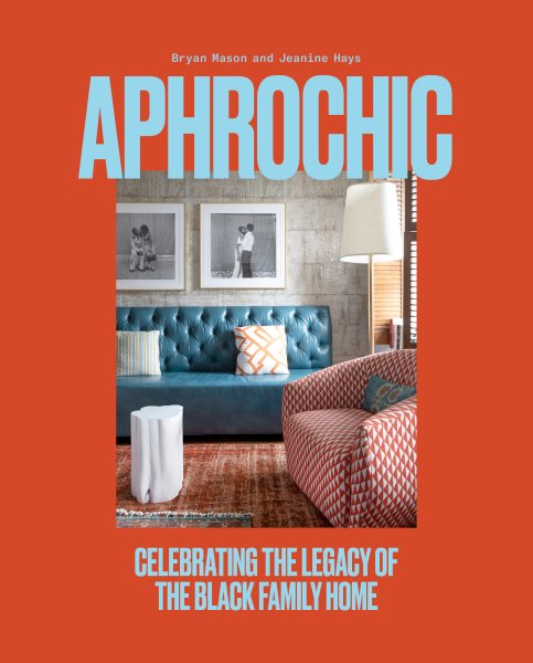 Cover art for Aphrochic : celebrating the legacy of the Black family home / Bryan Mason and Jeanine Hays   photographs by Patrick Cline.