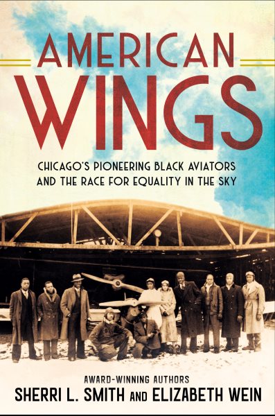 Cover art for American wings : Chicago's pioneering Black aviators and the race for equality in the sky / by Sherri L. Smith and Elizabeth Wein.