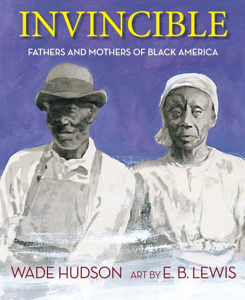 Cover art for Invincible : fathers and mothers of Black America / Wade Hudson   art by E.B. Lewis.