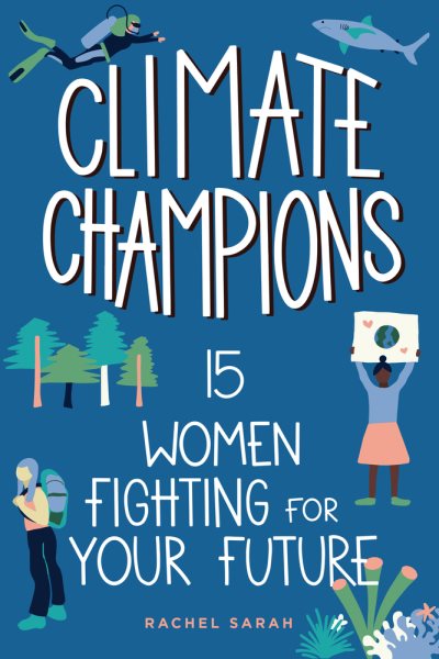 Cover art for Climate champions : 15 women fighting for your future / Rachel Sarah.