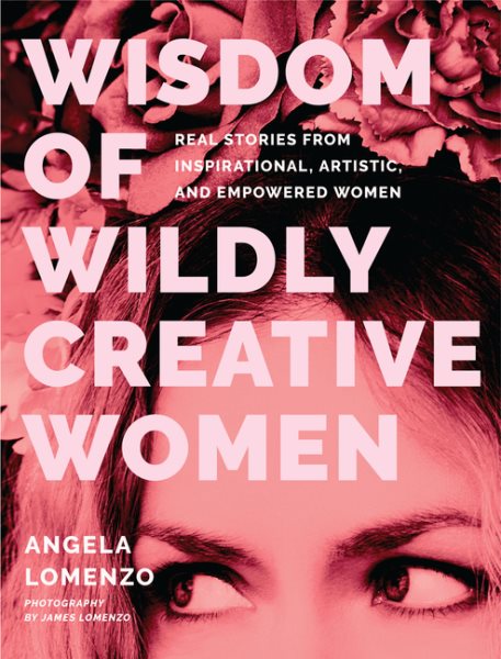 Cover art for Wisdom of wildly creative women : real stories from inspirational