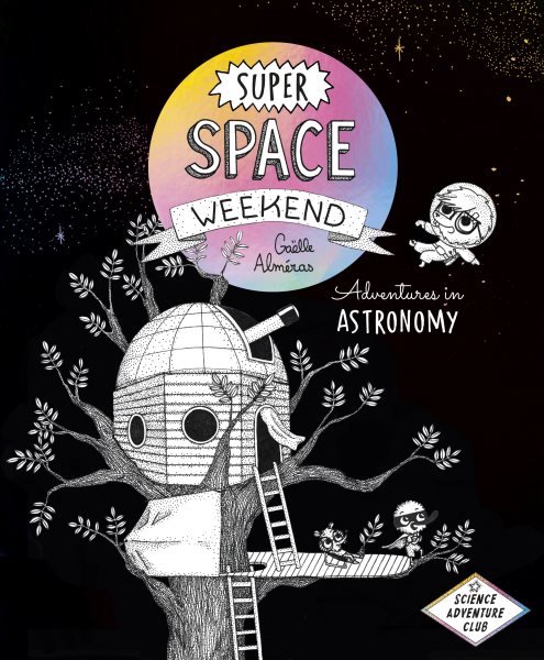 Cover art for Super space weekend : adventures in astronomy / Gaëlle Alméras   translated by David Warriner.