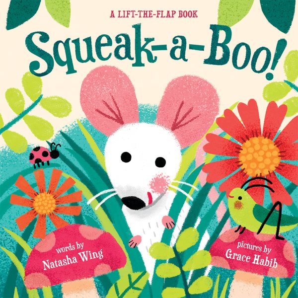 Cover art for Squeak-a-boo! [BOARD BOOK] / words by Natasha Wing   pictures by Grace Habib.