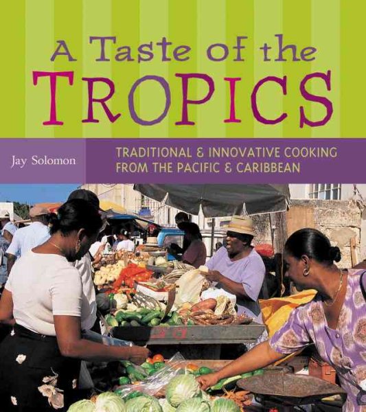 Cover art for A taste of the tropics : traditional & innovative cooking from the Pacific & Caribbean / Jay Solomon.