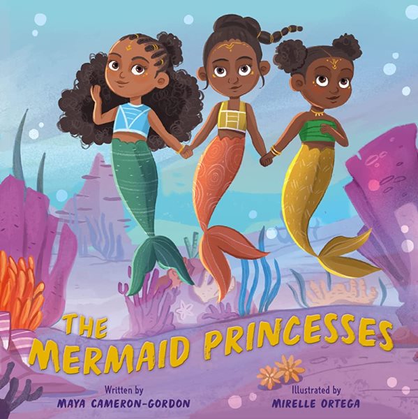 Cover art for The mermaid princesses / written by Maya Cameron-Gordon   illustrated by Mirelle Ortega.