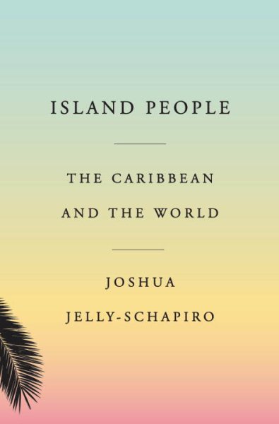 Cover art for Island people : the Caribbean and the world / by Joshua Jelly-Schapiro.