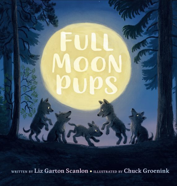 Cover art for Full moon pups / by Liz Garton Scanlon   illustrated by Chuck Groenink.