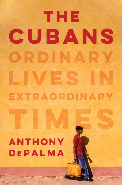 Cover art for The Cubans : ordinary lives in extraordinary times / Anthony DePalma.