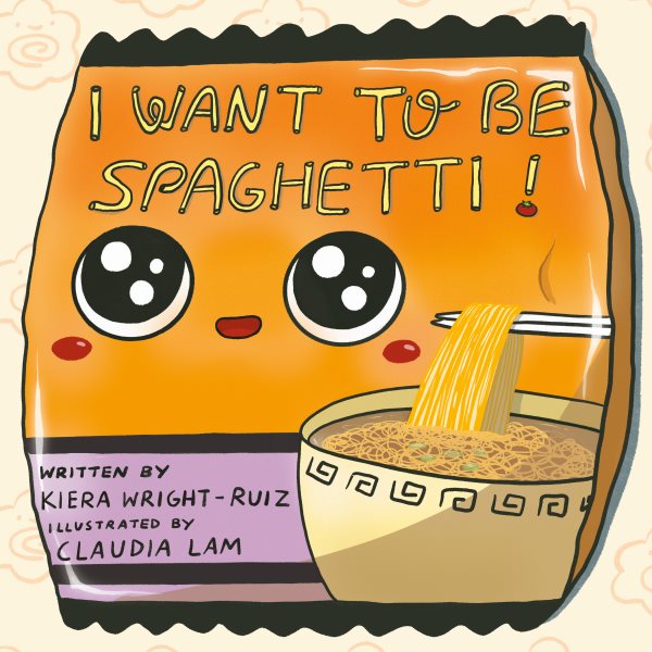 Cover art for I want to be spaghetti! / written by Kiera Wright-Ruiz   illustrated by Claudia Lam.