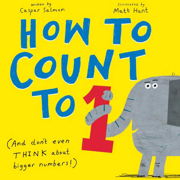 Cover art for How to count to one : (and don't even THINK about bigger numbers!) / written by Caspar Salmon   illustrated by Matt Hunt.