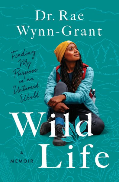 Cover art for Wild life : finding my purpose in an untamed world / Dr. Rae Wynn-Grant.