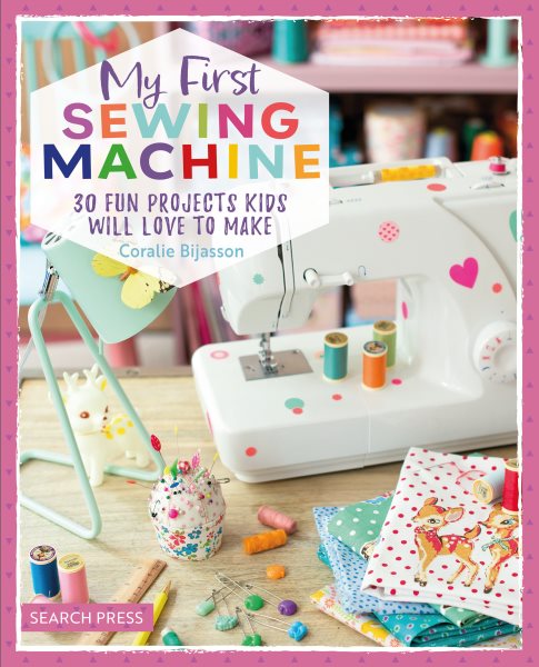 Cover art for My first sewing machine : 30 fun projects kids will love to make / Coralie Bijasson   photographs: Jean-Baptiste Pellerin   styling: Dominique Turbé   [English translation by Burravoe Translation Services].