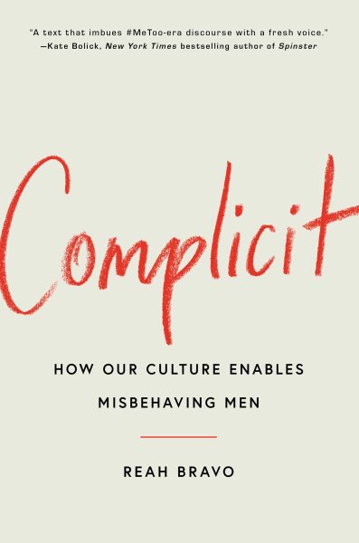 Cover art for Complicit [electronic resource] : how our culture enables misbehaving men / Reah Bravo.