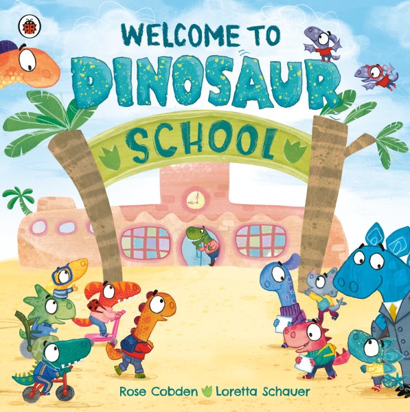 Cover art for Welcome to dinosaur school / written by Rose Cobden   illustrated by Loretta Schauer.