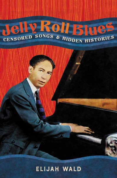 Cover art for Jelly Roll blues : censored songs & hidden histories / Elijah Wald.