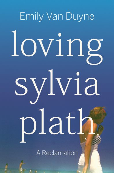 Cover art for Loving Sylvia Plath : a reclamation / Emily Van Duyne