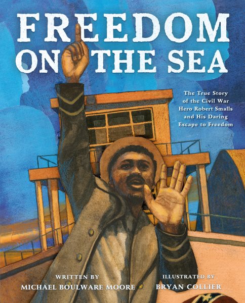 Cover art for Freedom on the sea : the true story of the Civil War hero Robert Smalls and his daring escape to freedom / written by Michael Boulware Moore   illustrated by Bryan Collier.