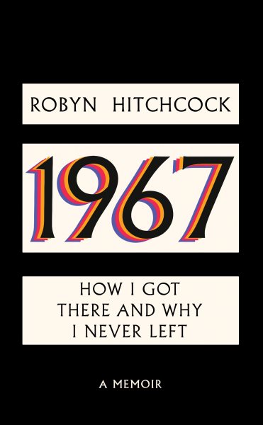 Cover art for 1967 : how I got there and why I never left / Robyn Hitchcock.