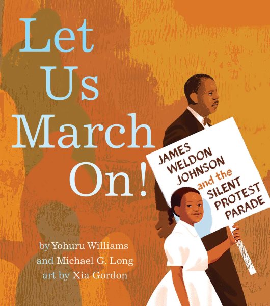 Cover art for Let us march on! : James Weldon Johnson and the Silent Protest Parade / by Yohuru Williams and Michael G. Long   art by Xia Gordon.