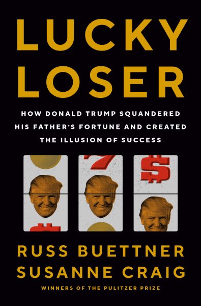 Cover art for Lucky loser : how Donald Trump squandered his father's fortune and created the illusion of success / Russ Buettner and Susanne Craig.