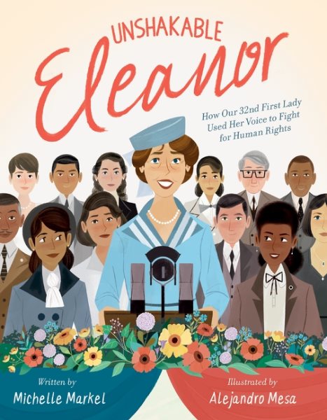 Cover art for Unshakable Eleanor : how our 32nd First Lady used her voice to fight for human rights / by Michelle Markel   illustrated by Alejandro Mesa.