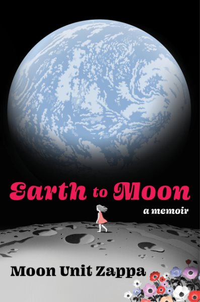 Cover art for Earth to Moon : a memoir / Moon Unit Zappa.