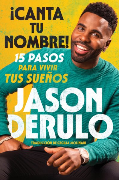 Cover art for ¡Canta tu nombre! : 15 pasos para vivir tus sueños / Jason Derulo   traducción de Cecilia Molinari.