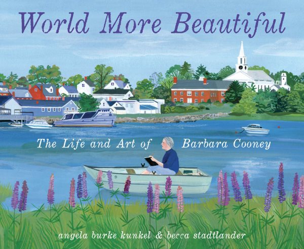 Cover art for World more beautiful : the life and art of Barbara Cooney / written by Angela Burke Kunkel   illustrated by Becca Stadtlander.